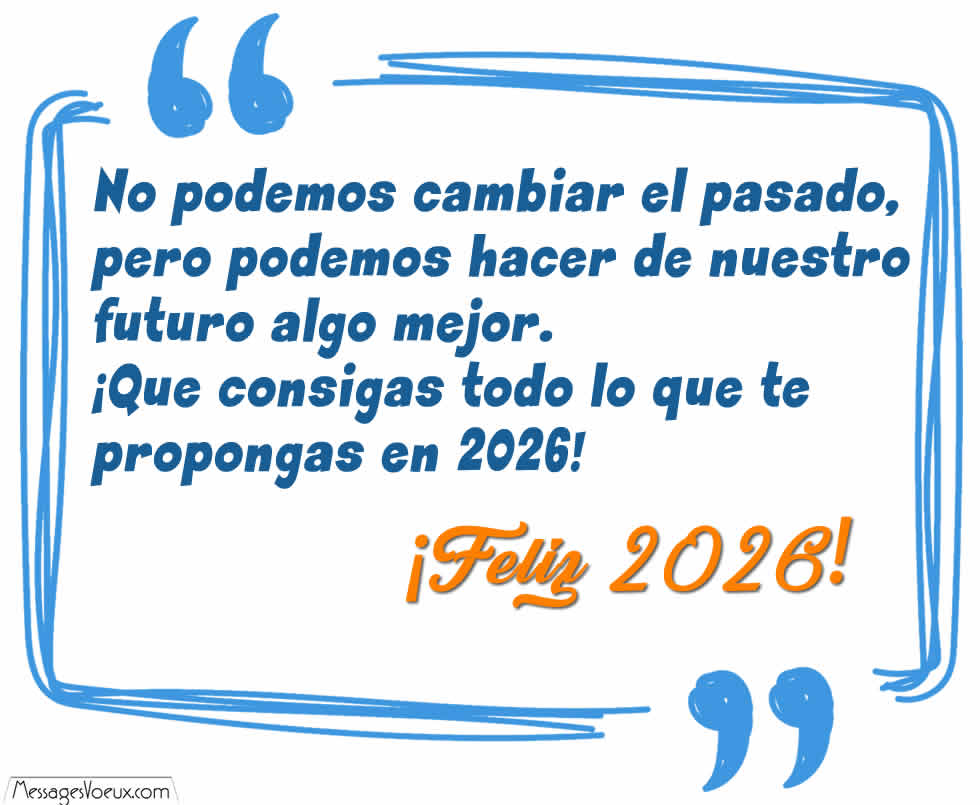 Imagen 2026 con cita:No podemos cambiar el pasado, pero podemos hacer de nuestro futuro algo mejor. ¡Que consigas todo lo que te propongas en 2026! ¡Feliz año nuevo 2026!