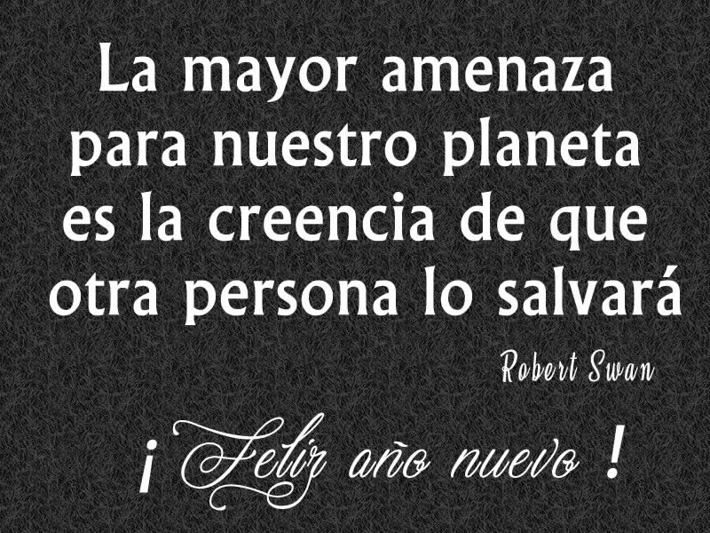 Imagen 2026 con cita: La mayor amenaza para nuestro planeta es la creencia de que otra persona lo salvará. (Robert Swan)