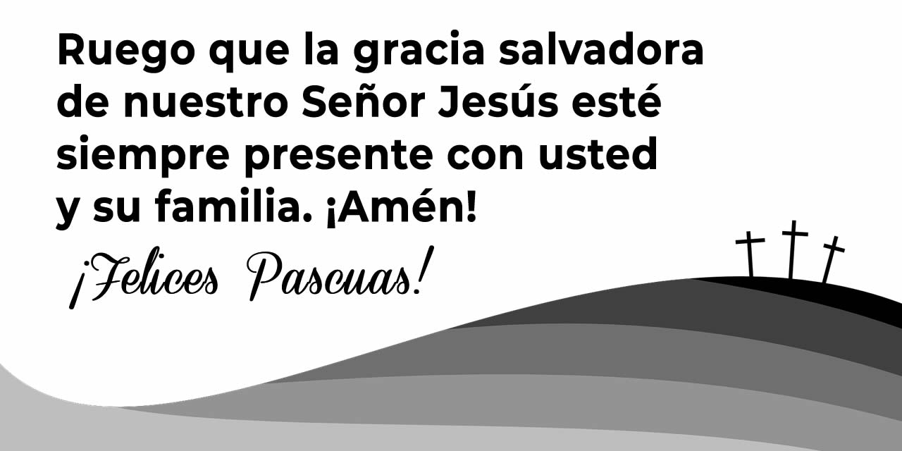 Imagen con tres cruces y mensaje religioso. Ruego que la gracia salvadora de nuestro Señor Jesús esté siempre presente con usted y su familia. ¡Amén! ¡Felices Pascuas!