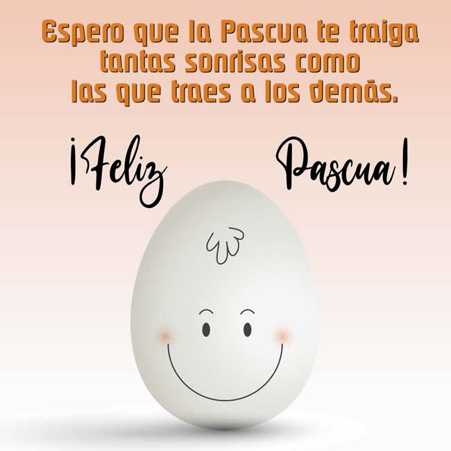 Imagen con un lindo huevo sonriente con mensaje de saludo: Espero que la Pascua te traiga tantas sonrisas como las que traes a los demás.