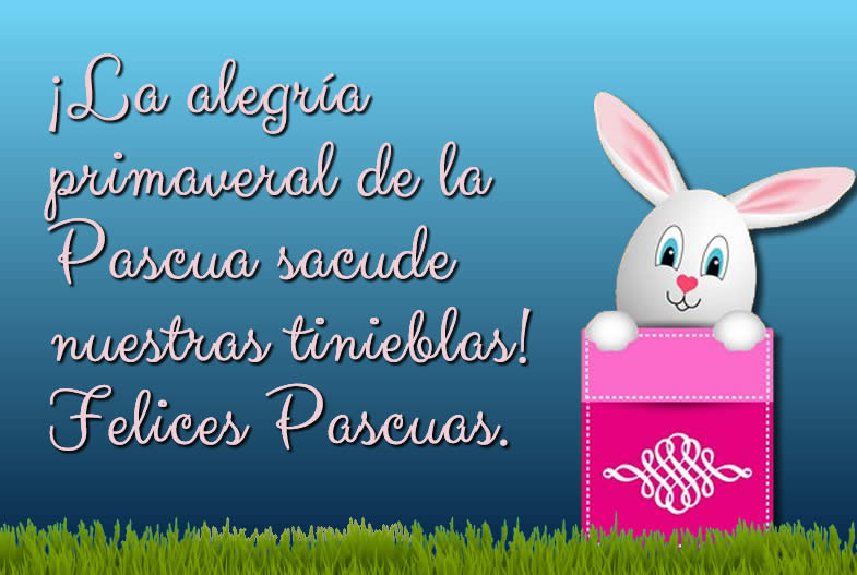 Tarjeta de felicitación:¡La alegría primaveral de la Pascua sacude nuestras tinieblas! Felices Pascuas.