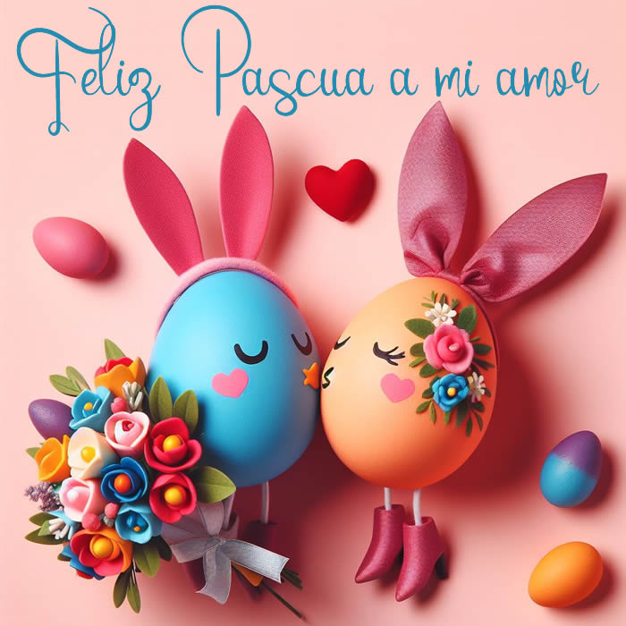 Imagen romántica con dos huevos intercambiando saludos tiernamente. Felices Pascuas a mi amor.